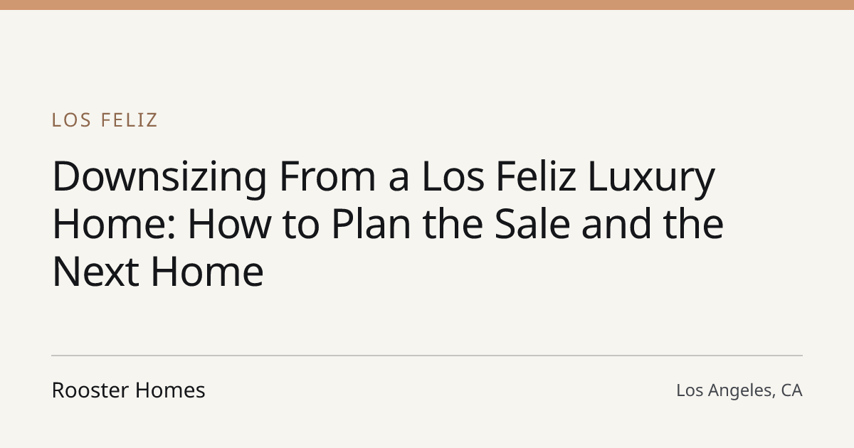Title card for the article: Downsizing From a Los Feliz Luxury Home: How to Plan the Sale and the Next Home