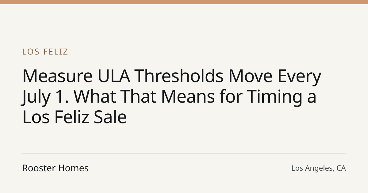 Title card for the article: Measure ULA Thresholds Move Every July 1. What That Means for Timing a Los Feliz Sale