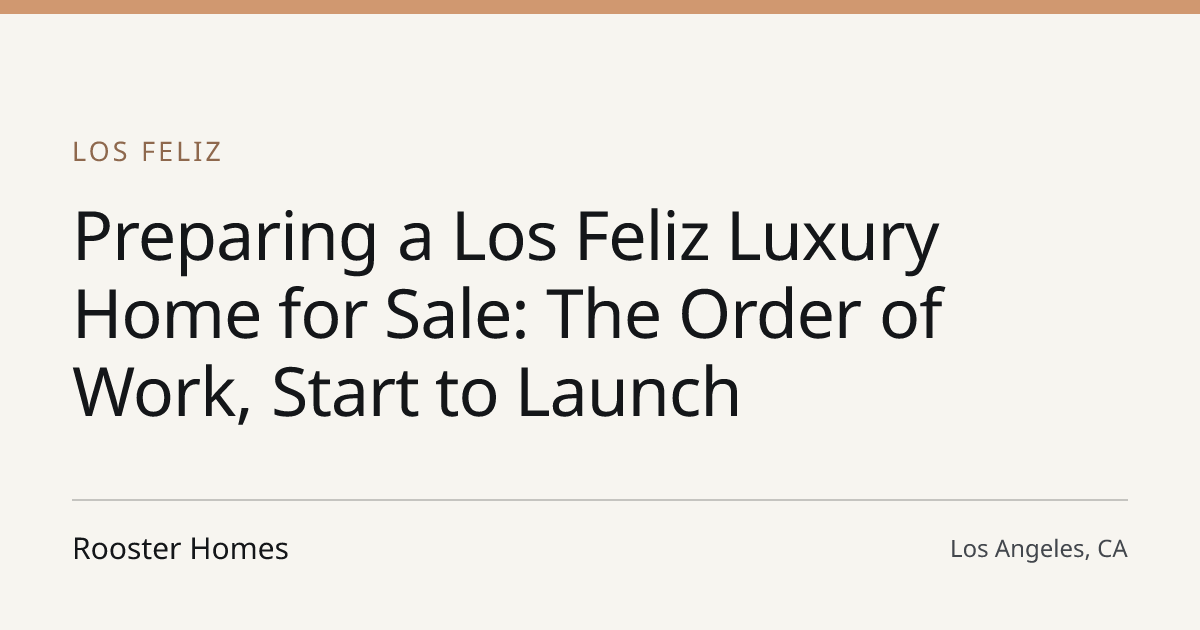 Title card for the article: Preparing a Los Feliz Luxury Home for Sale: The Order of Work, Start to Launch