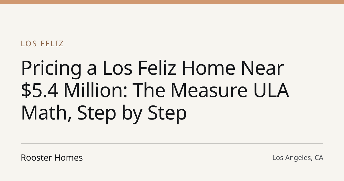 Title card for the article: Pricing a Los Feliz Home Near $5.4 Million: The Measure ULA Math, Step by Step