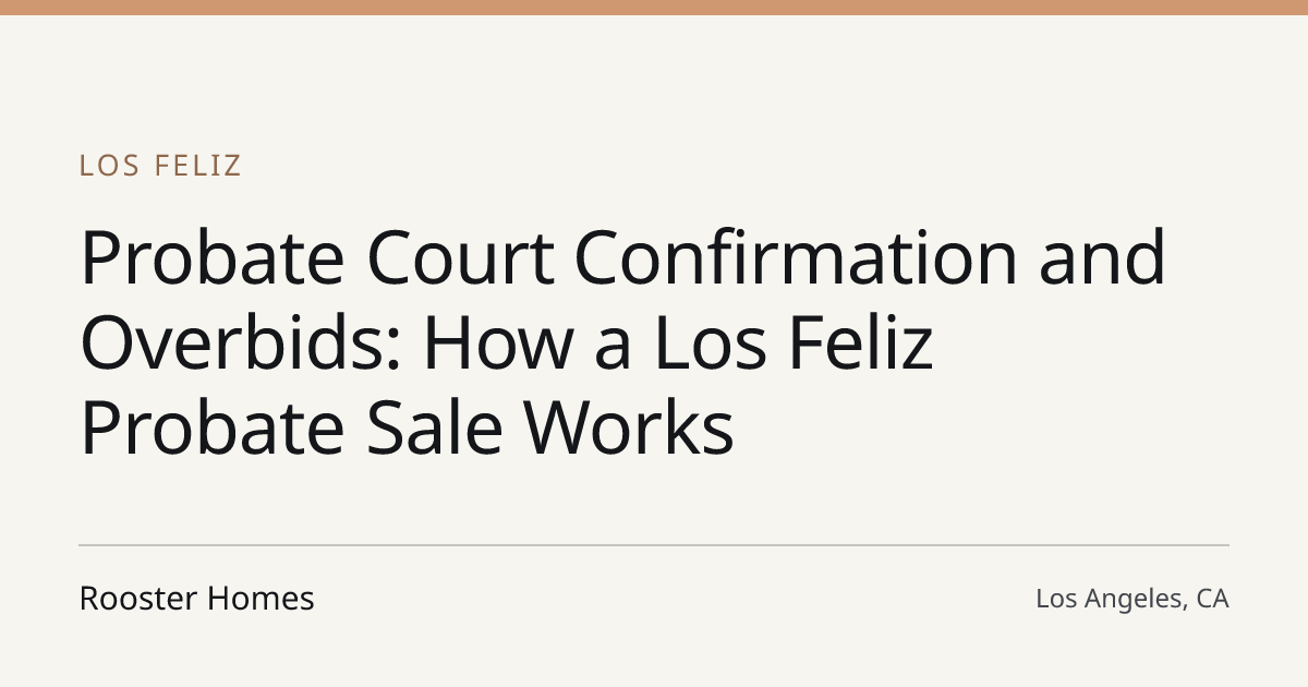 Title card for the article: Probate Court Confirmation and Overbids: How a Los Feliz Probate Sale Works