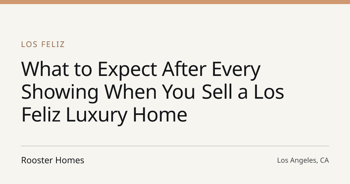 Title card for the article: What to Expect After Every Showing When You Sell a Los Feliz Luxury Home
